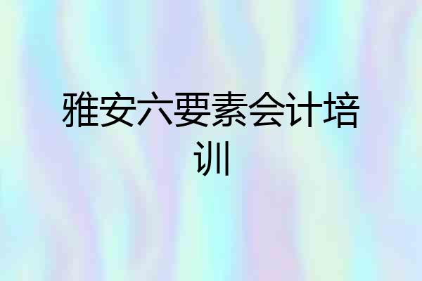 雅安六要素会计培训