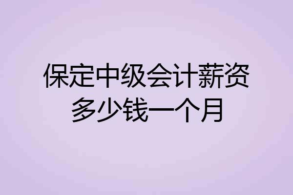 保定中级会计薪资多少钱一个月