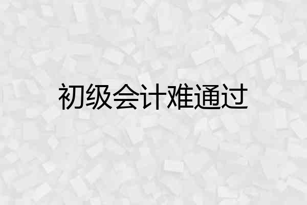 初级会计难通过