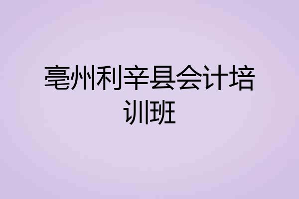 亳州利辛县会计培训班