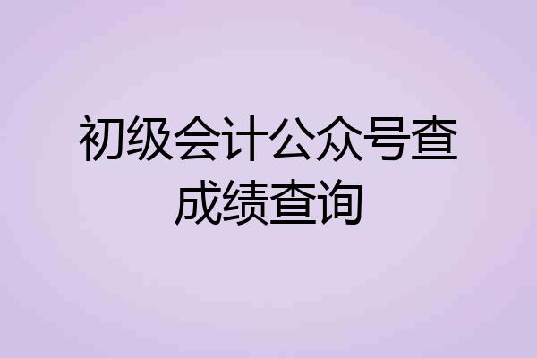 初级会计公众号查成绩查询