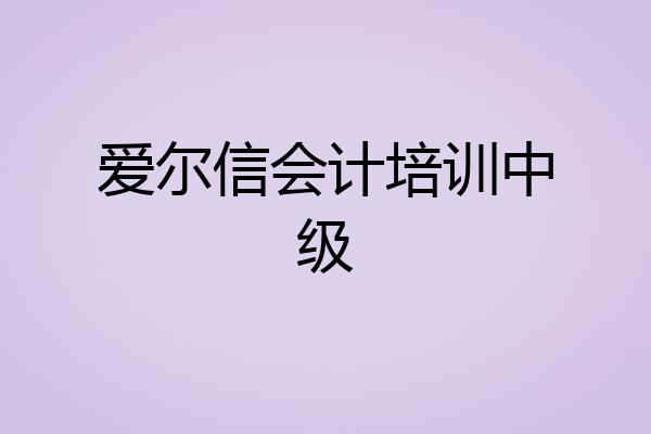 爱尔信会计培训中级