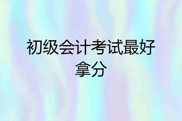 初级会计考试最好拿分