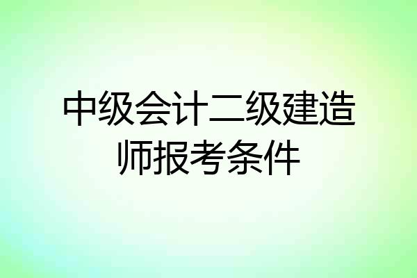 中级会计二级建造师报考条件