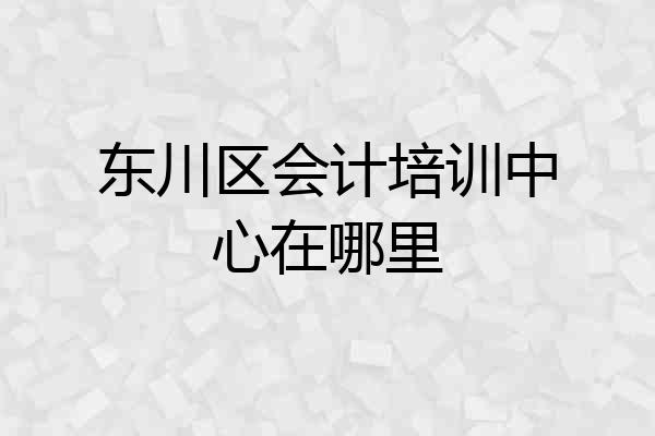 东川区会计培训中心在哪里