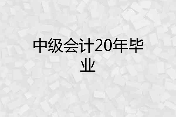 中级会计20年毕业