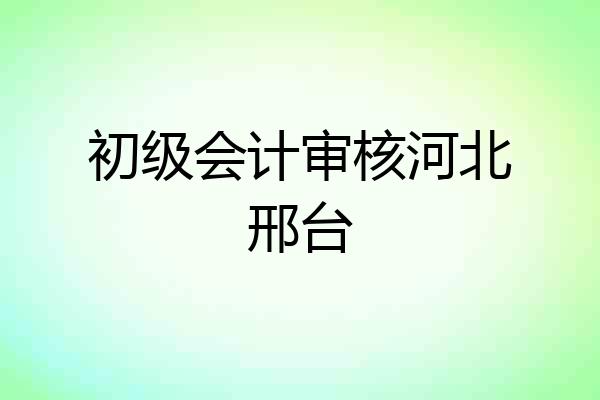 初级会计审核河北邢台