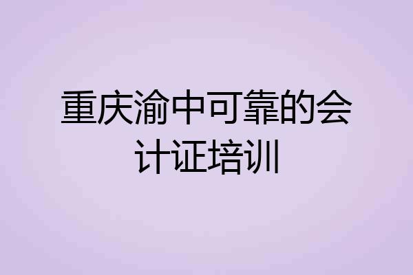 重庆渝中可靠的会计证培训