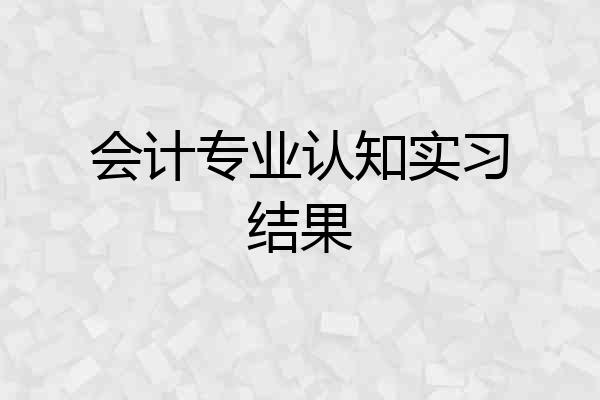 会计专业认知实习结果