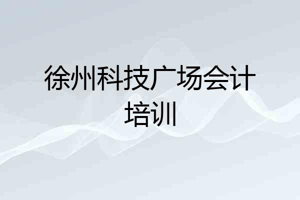 徐州科技广场会计培训