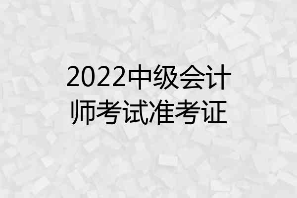 2022中级会计师考试准考证