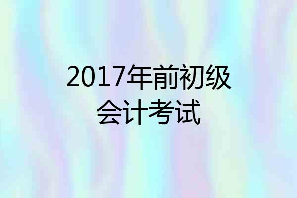 2017年前初级会计考试