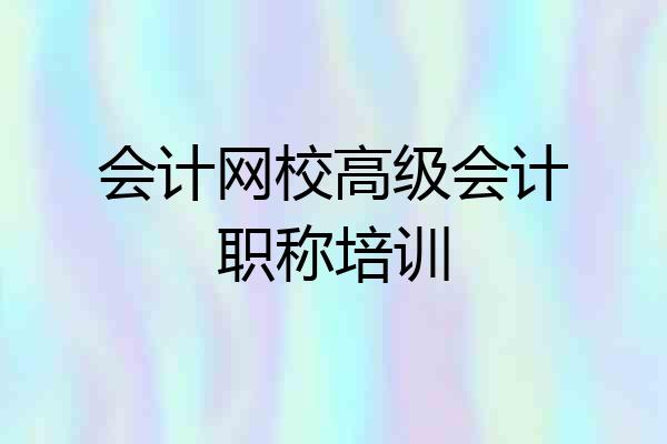 会计网校高级会计职称培训