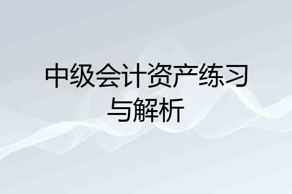 中级会计资产练习与解析