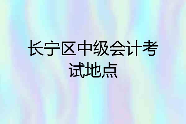 长宁区中级会计考试地点