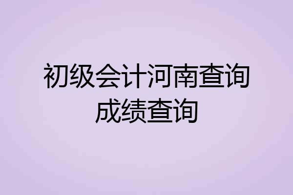初级会计河南查询成绩查询