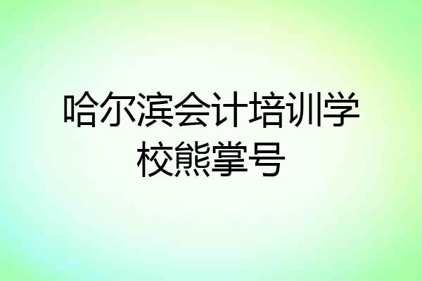 哈尔滨会计培训学校熊掌号