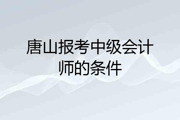 唐山报考中级会计师的条件