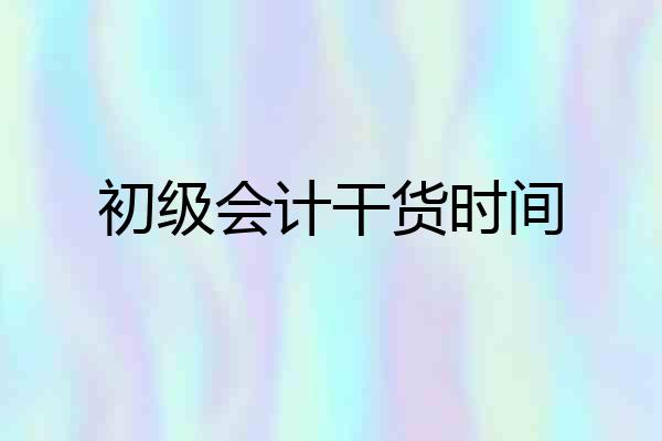 初级会计干货时间