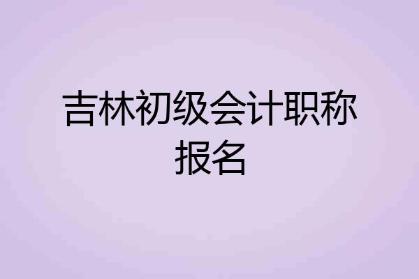 吉林初级会计职称报名