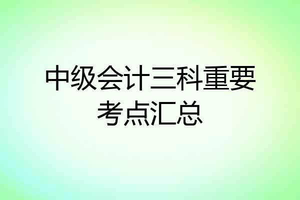中级会计三科重要考点汇总