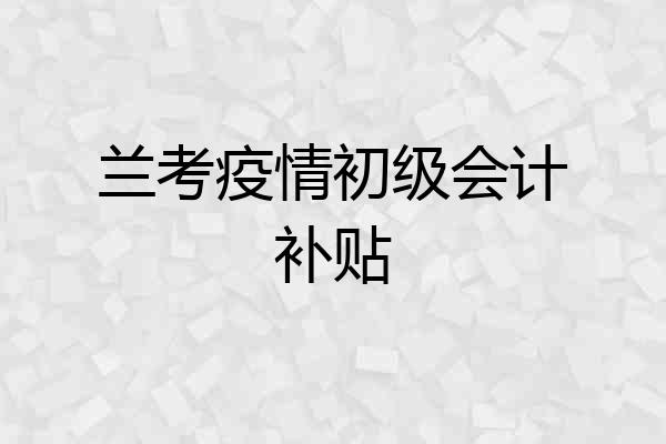 兰考疫情初级会计补贴