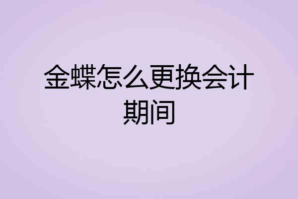 金蝶怎么更换会计期间