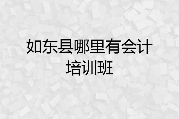 如东县哪里有会计培训班