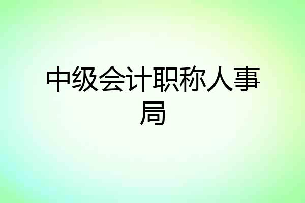 中级会计职称人事局