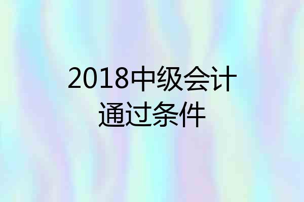 2018中级会计通过条件
