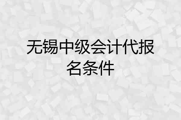 无锡中级会计代报名条件