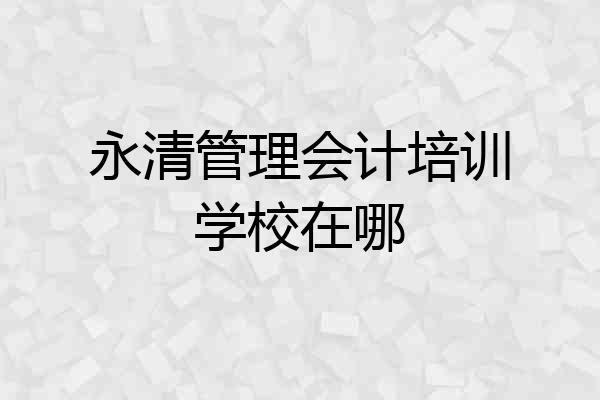 永清管理会计培训学校在哪