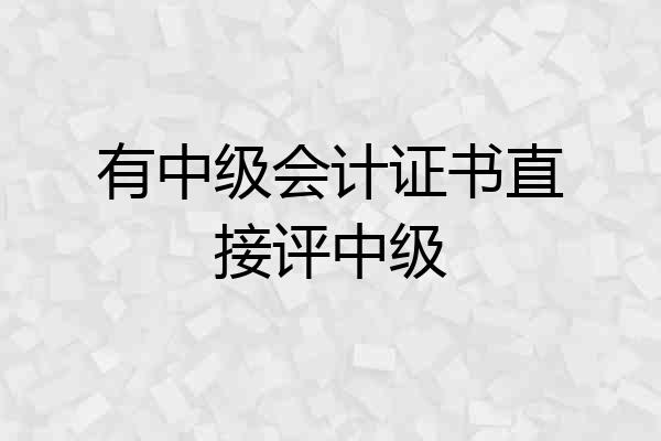 有中级会计证书直接评中级
