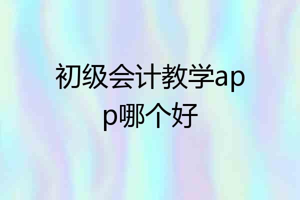 初级会计教学app哪个好
