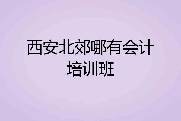西安北郊哪有会计培训班