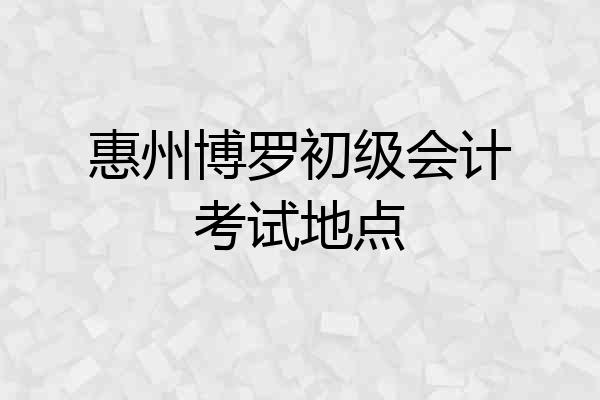 惠州博罗初级会计考试地点