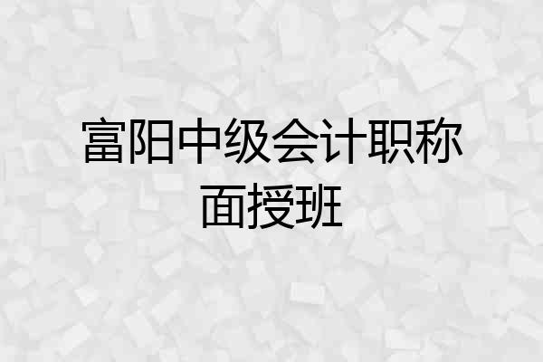 富阳中级会计职称面授班