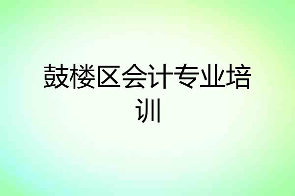 鼓楼区会计专业培训