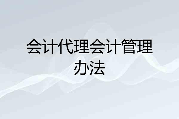 会计代理会计管理办法