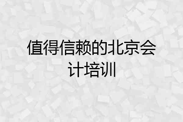 值得信赖的北京会计培训