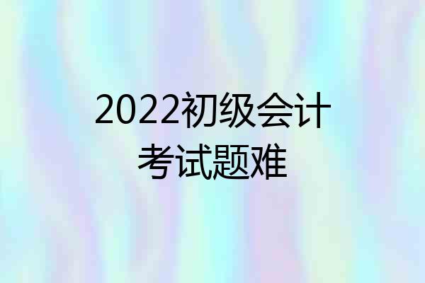 2022初级会计考试题难