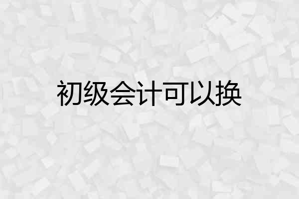初级会计可以换