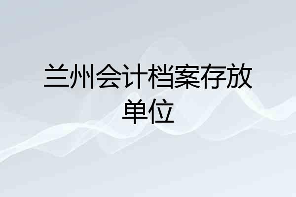兰州会计档案存放单位