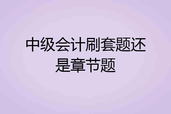中级会计刷套题还是章节题