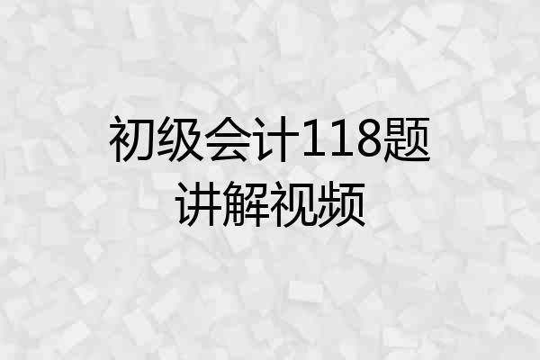 初级会计118题讲解视频