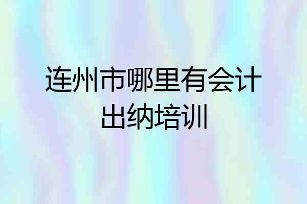 连州市哪里有会计出纳培训
