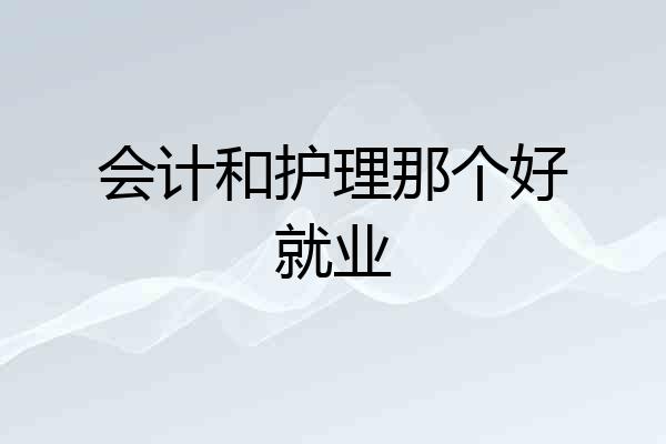 会计和护理那个好就业