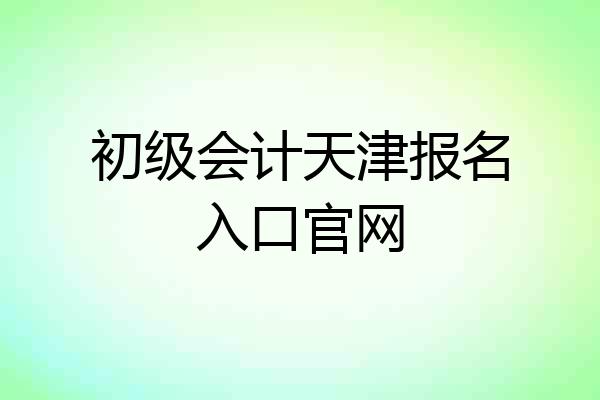 初级会计天津报名入口官网