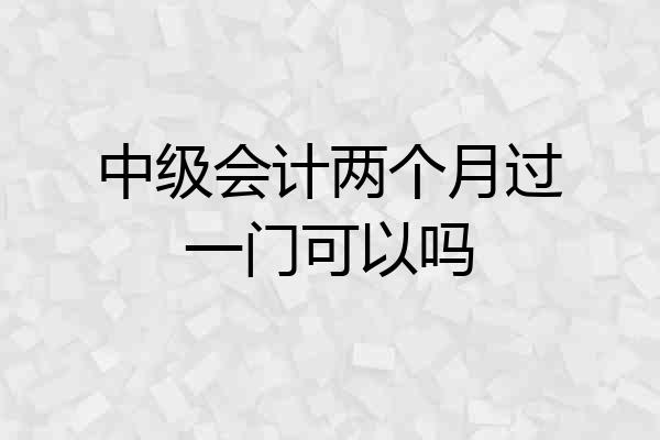 中级会计两个月过一门可以吗