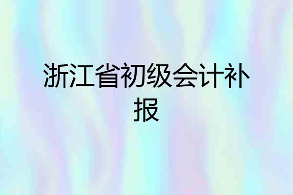 浙江省初级会计补报